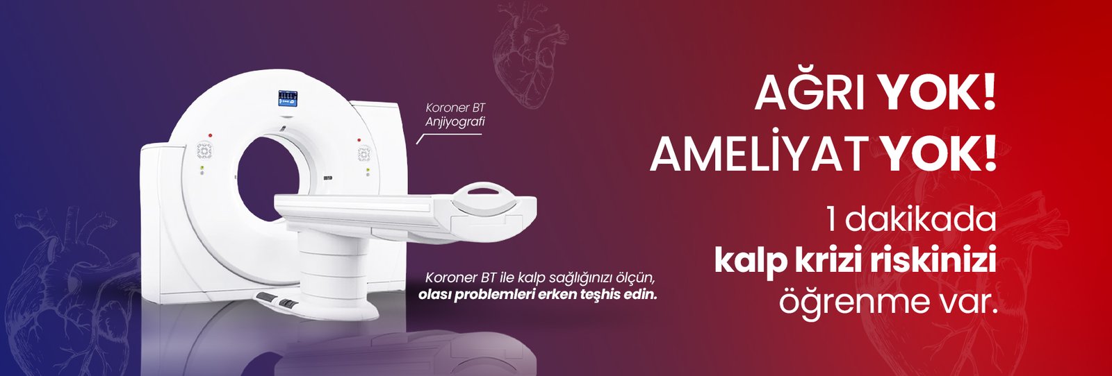 CT tarayıcı cihazını gösteren sağlık reklamı: 'Ağrı yok! Ameliyat yok! 1 dakikada kalp krizi riskinizi öğrenme var' mesajı öne çıkıyor.